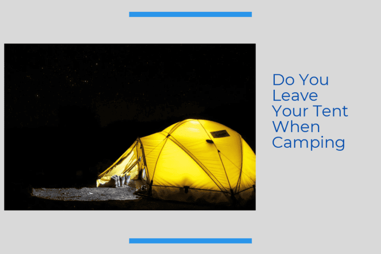 do you leave your tent when camping
